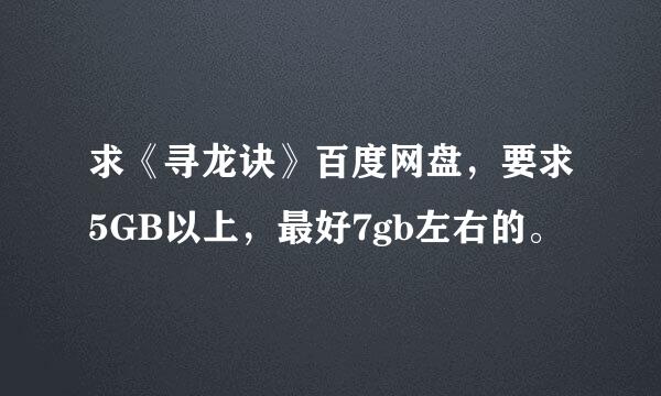 求《寻龙诀》百度网盘，要求5GB以上，最好7gb左右的。