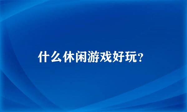 什么休闲游戏好玩？