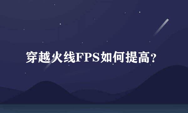 穿越火线FPS如何提高？