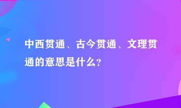 中西贯通、古今贯通、文理贯通的意思是什么？