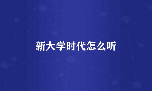 新大学时代怎么听