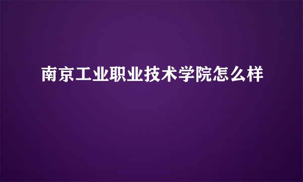 南京工业职业技术学院怎么样