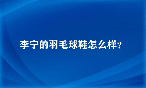 李宁的羽毛球鞋怎么样？