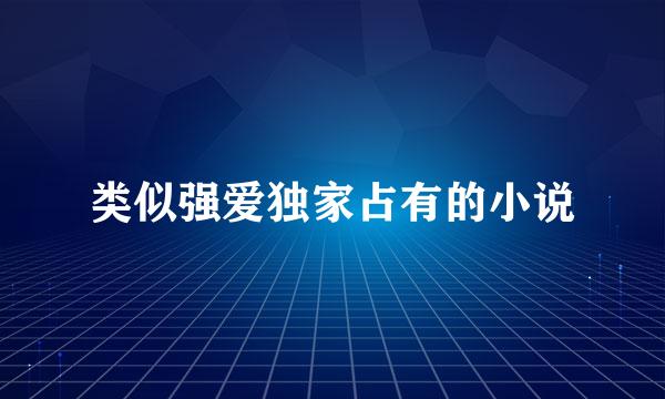 类似强爱独家占有的小说