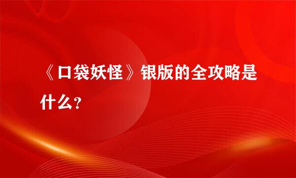 《口袋妖怪》银版的全攻略是什么？