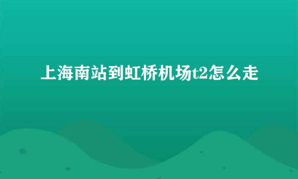 上海南站到虹桥机场t2怎么走