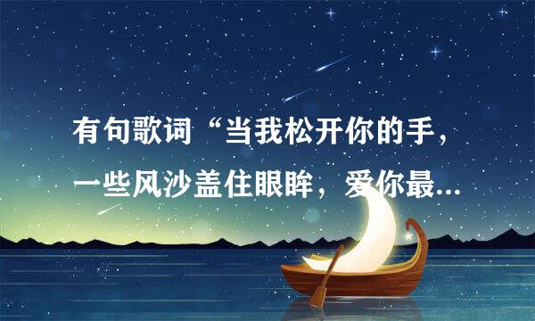 有句歌词“当我松开你的手，一些风沙盖住眼眸，爱你最后一幕却模糊待过…”谁知道这歌的歌名是啥？