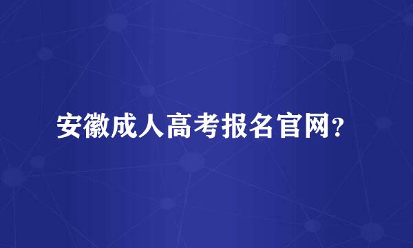 安徽成人高考报名官网？