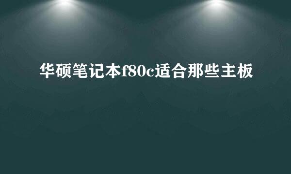 华硕笔记本f80c适合那些主板