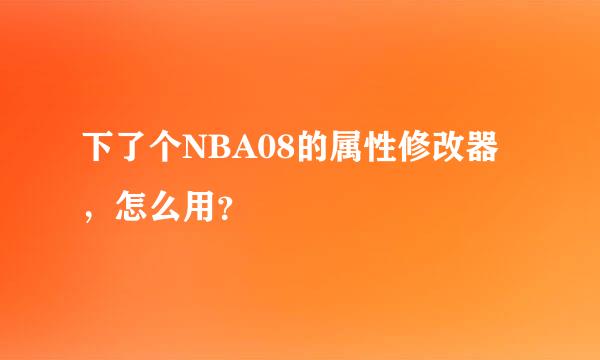 下了个NBA08的属性修改器，怎么用？