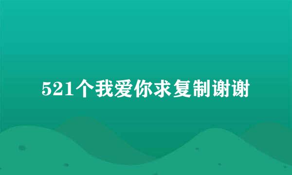 521个我爱你求复制谢谢