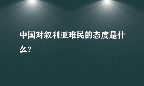 中国对叙利亚难民的态度是什么?