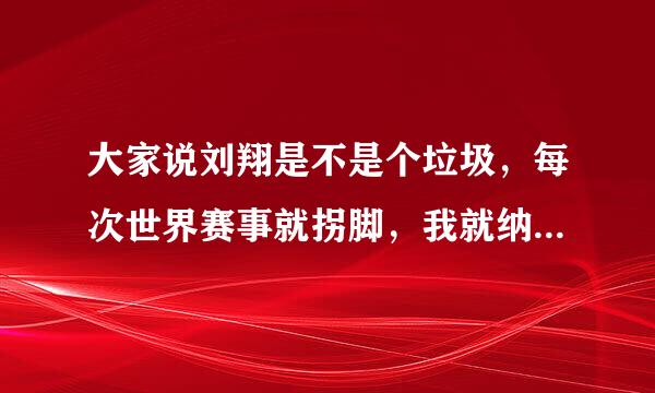 大家说刘翔是不是个垃圾，每次世界赛事就拐脚，我就纳闷了，你怎么不去奥斯卡颁奖礼啊。