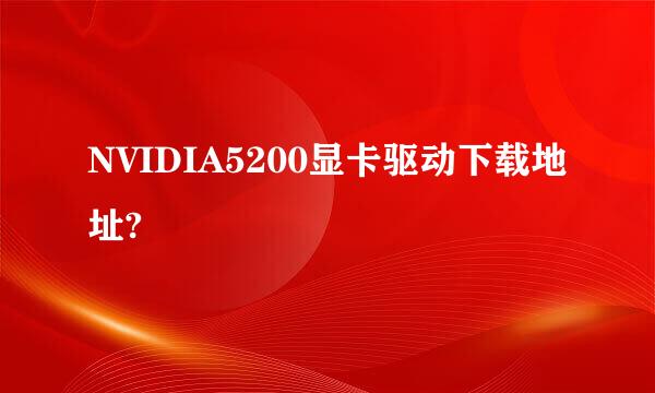 NVIDIA5200显卡驱动下载地址?