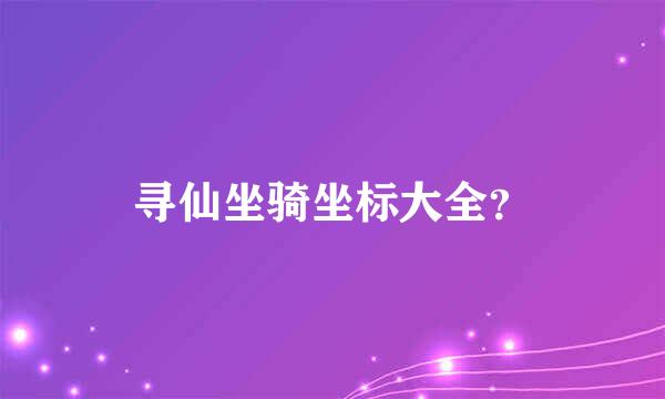 寻仙坐骑坐标大全？