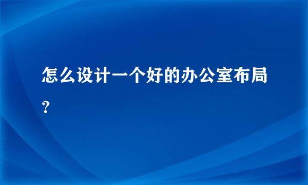 怎么设计一个好的办公室布局？