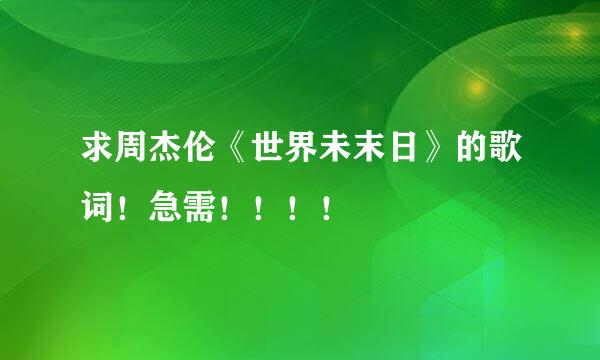 求周杰伦《世界未末日》的歌词！急需！！！！