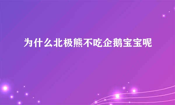 为什么北极熊不吃企鹅宝宝呢