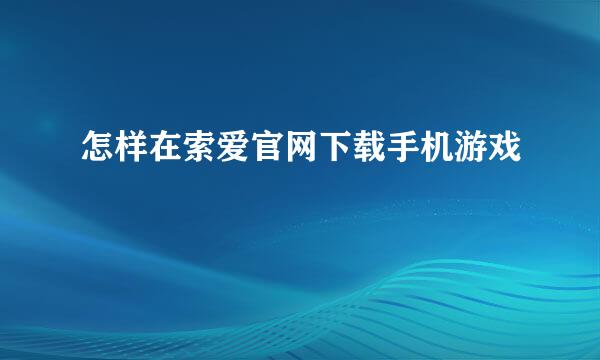 怎样在索爱官网下载手机游戏