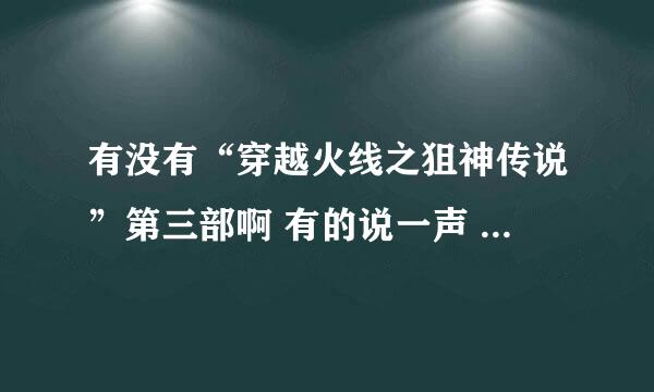 有没有“穿越火线之狙神传说”第三部啊 有的说一声 小弟谢谢了