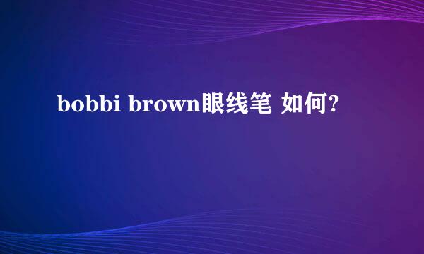 bobbi brown眼线笔 如何?