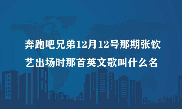 奔跑吧兄弟12月12号那期张钦艺出场时那首英文歌叫什么名