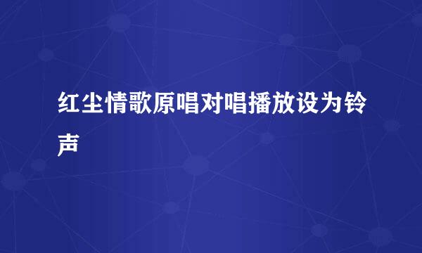 红尘情歌原唱对唱播放设为铃声