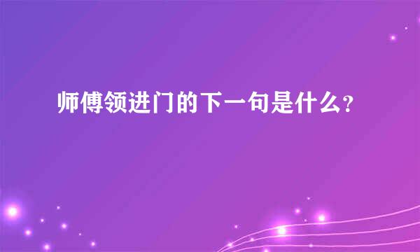 师傅领进门的下一句是什么？