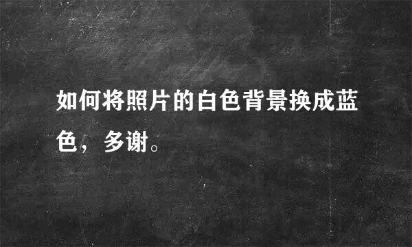 如何将照片的白色背景换成蓝色，多谢。