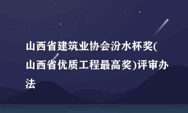 山西省建筑业协会汾水杯奖(山西省优质工程最高奖)评审办法