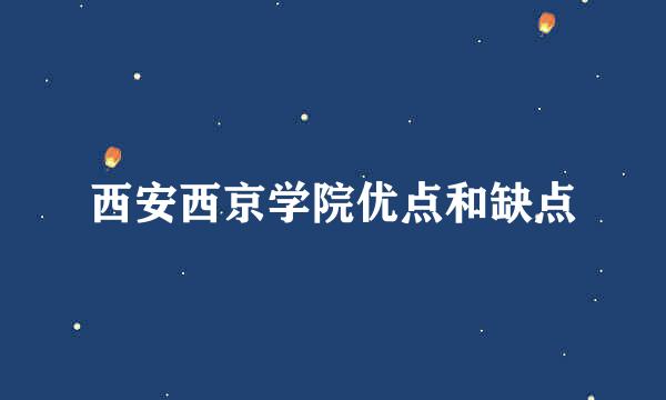 西安西京学院优点和缺点