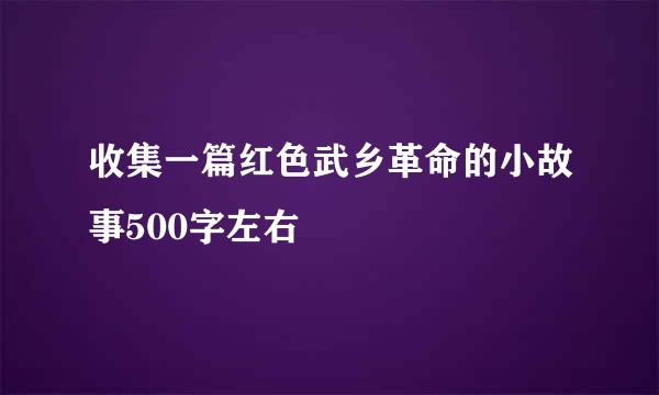 收集一篇红色武乡革命的小故事500字左右