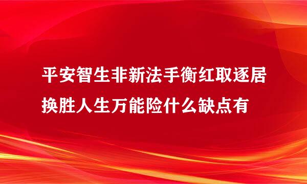 平安智生非新法手衡红取逐居换胜人生万能险什么缺点有