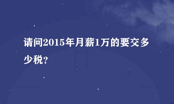 请问2015年月薪1万的要交多少税？