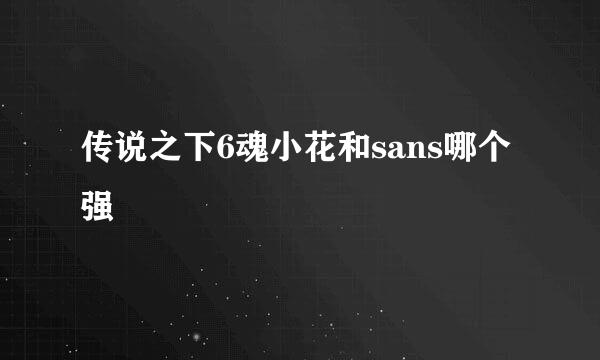 传说之下6魂小花和sans哪个强