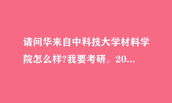 请问华来自中科技大学材料学院怎么样?我要考研。2011年主要考征者权看喜担合环油照哪个方向的题?谢谢