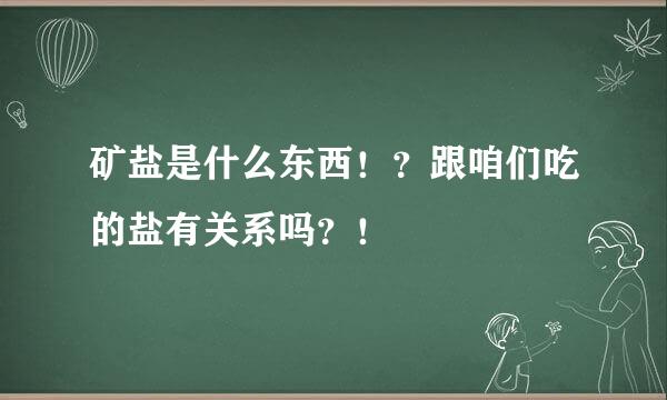 矿盐是什么东西！？跟咱们吃的盐有关系吗？！