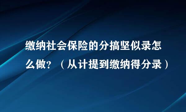 缴纳社会保险的分搞坚似录怎么做？（从计提到缴纳得分录）