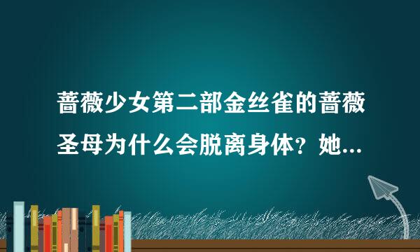 蔷薇少女第二部金丝雀的蔷薇圣母为什么会脱离身体？她只是小提琴被毁了呀。为什么？？？？？？？？？？？？