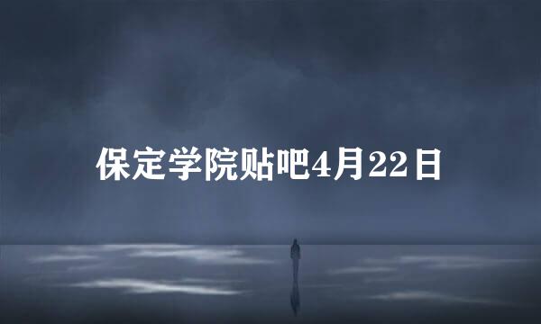 保定学院贴吧4月22日