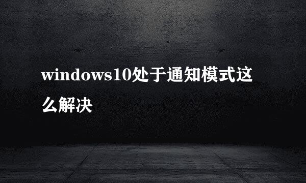 windows10处于通知模式这么解决