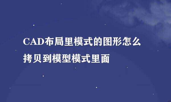 CAD布局里模式的图形怎么拷贝到模型模式里面