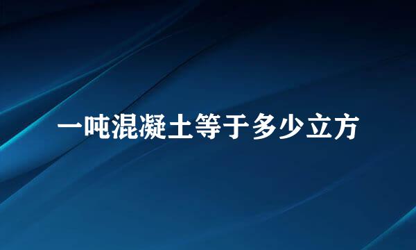 一吨混凝土等于多少立方