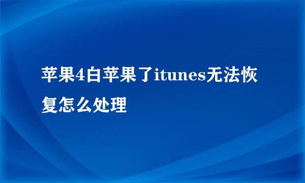 苹果4白苹果了itunes无法恢复怎么处理