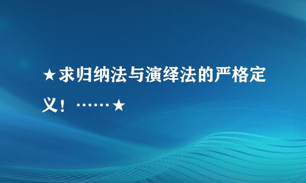 ★求归纳法与演绎法的严格定义！……★