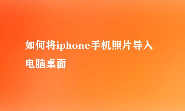 如何将iphone手机照片导入电脑桌面