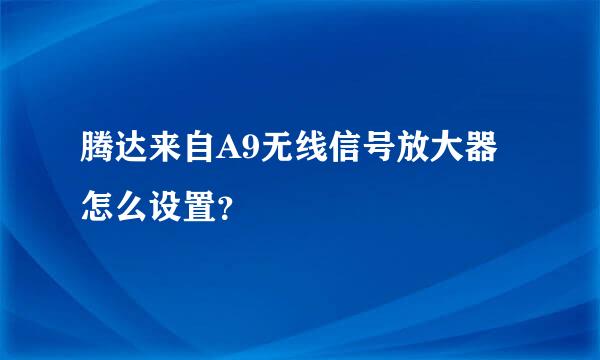 腾达来自A9无线信号放大器怎么设置？