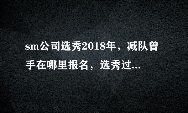 sm公司选秀2018年，减队曾手在哪里报名，选秀过程是怎样的呢？