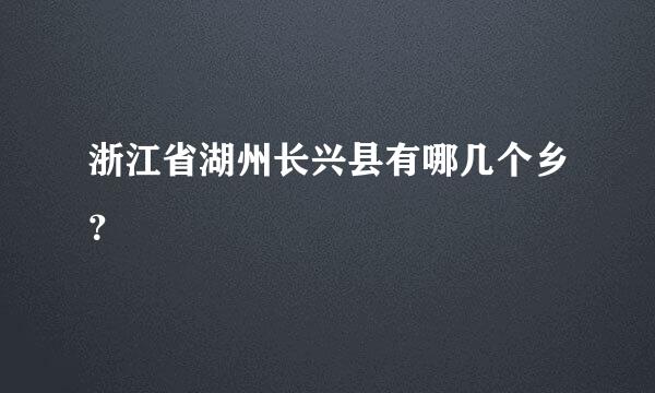 浙江省湖州长兴县有哪几个乡？