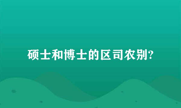 硕士和博士的区司农别?